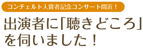 コンチェルト入賞者コンサート間近！出演者に「聴きどころ」を伺いました