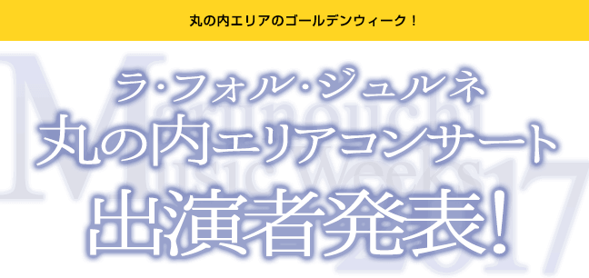 丸の内エリアのゴールデンウィーク！ラ・フォル・ジュルネ丸の内エリアコンサート出演者発表！