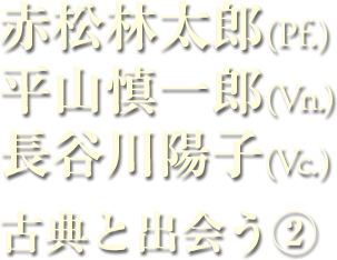 赤松林太郎／平山慎一郎／長谷川陽子 古典と出会う２