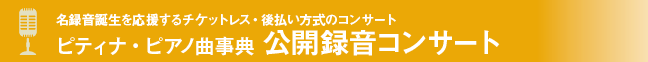 名録音誕生を応援するチケットレス・後払い方式のコンサートピティナ・ピアノ曲事典　公開録音コンサート