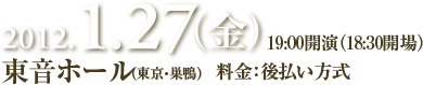 2012.1.27（金） 19:00開演（18:30開場） 東音ホール（東京・巣鴨）   料金：後払い方式