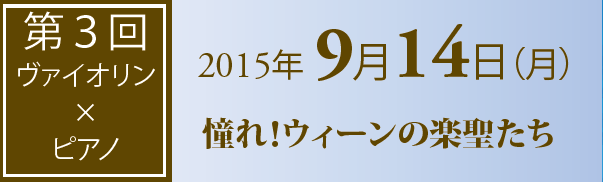 第3回　ヴァイオリン?ピアノ　2015年9月14日　憧れ！ウィーンの楽聖たち