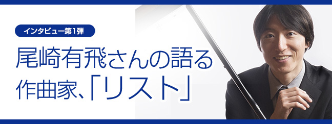 
【インタビュー第1弾】
尾崎有飛さんの語る、作曲家「リスト」