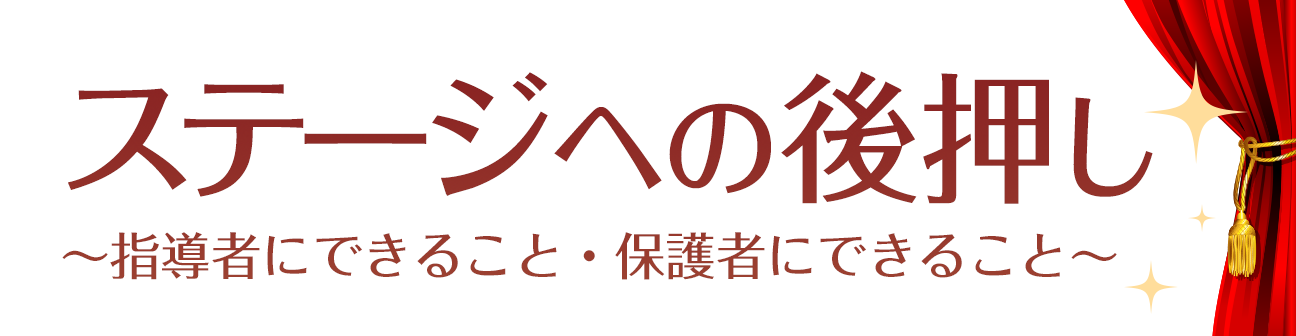 ステージへの後押し～指導者にできること・保護者にできること