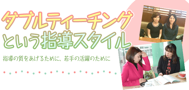 ダブルティーチングという指導スタイル～指導の質をあげるために、若手の活躍のために～