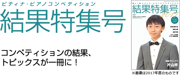 コンペティションの結果、トピックスが一冊に!(10月上旬発行)
第41回ピティナ・ピアノコンペティション結果特集号2017