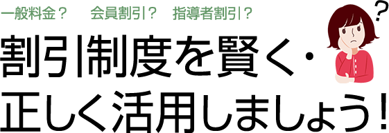 一般料金？指導者割引？会員割引？割引制度を賢く・正しく活用しましょう！