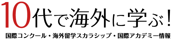 10代で海外に学ぶ！国際コンクール・海外留学スカラシップ・国際アカデミー情報