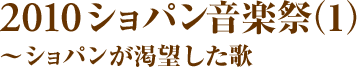 2010ショパン音楽祭（1）~ショパンが渇望した歌