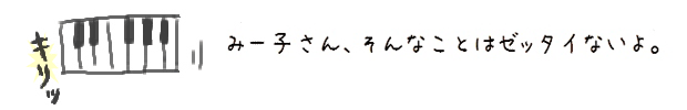 みー子さん、そんなことはゼッタイないよ。