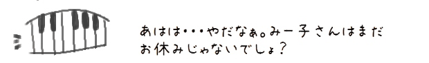 あはは・・・やだなぁ。みー子さんはまだお休みじゃないでしょ？