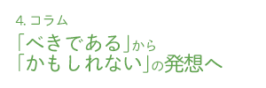 ４.コラム～「べきである」から「かもしれない」の発想へ～自分を知ること、将来の可能性はそこから広がる