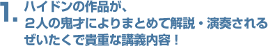 ハイドンの作品が、２人の鬼才によりまとめて解説・演奏されるぜいたくで貴重な講義内容！