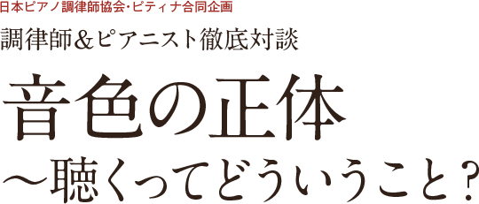 調律師＆ピアニスト徹底対談　音色の正体～聴くってどういうこと？