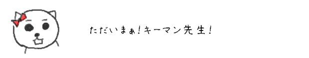 ただいまぁ！キーマン先生！