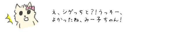 え、シゲっちと？！うっそー、よかったね、みー子ちゃん！