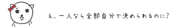 え、一人なら全部自分で決められるのに？