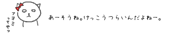 あーそうね。けっこうつらいんだよねー。