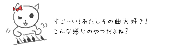 すごーい！あたしその曲大好き！こんな感じのやつだよね？