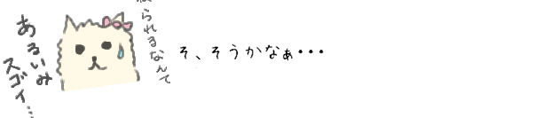 そ、そうかなぁ・・・（寝られるなんて、ある意味スゴイ）