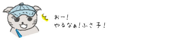 おー！やるなぁ！ふさ子！